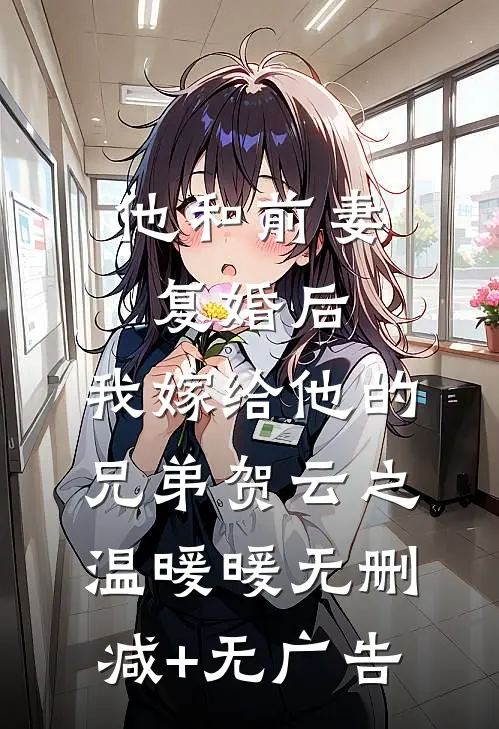 他和前妻复婚后，我嫁给他的兄弟贺云之温暖暖无删减+无广告