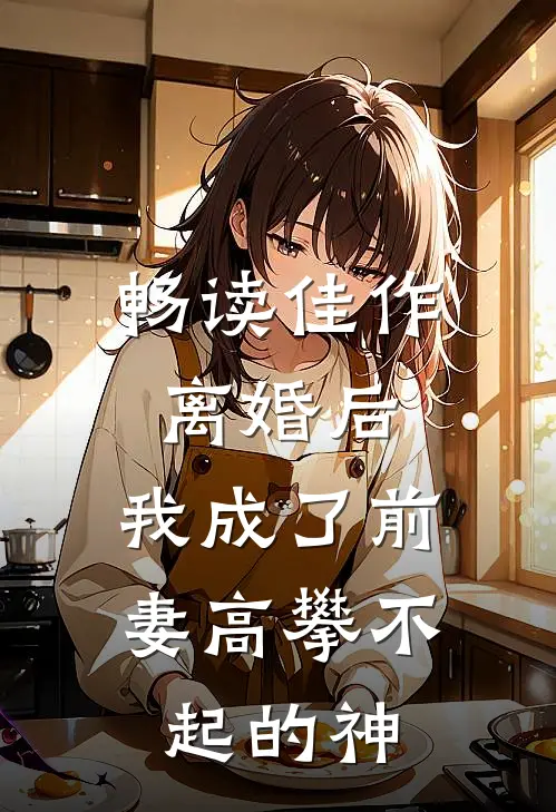 畅读佳作离婚后，我成了前妻高攀不起的神
