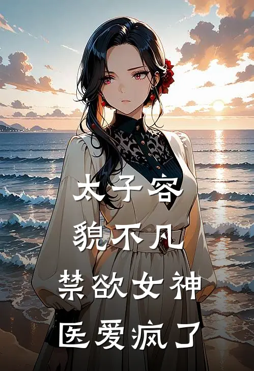 太子容貌不凡，禁欲女神医爱疯了