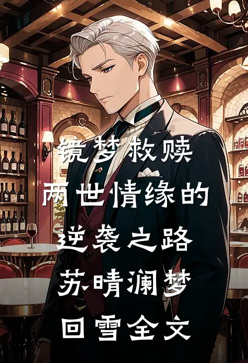 镜梦救赎:两世情缘的逆袭之路苏晴澜梦回雪全文