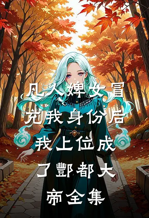 凡人婢女冒充我身份后，我上位成了酆都大帝 全集
