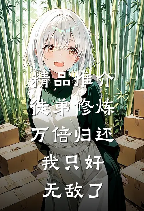精品推介徒弟修炼万倍归还，我只好无敌了