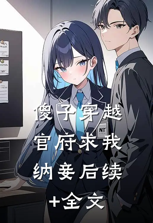 傻子穿越：官府求我纳妾后续+全文