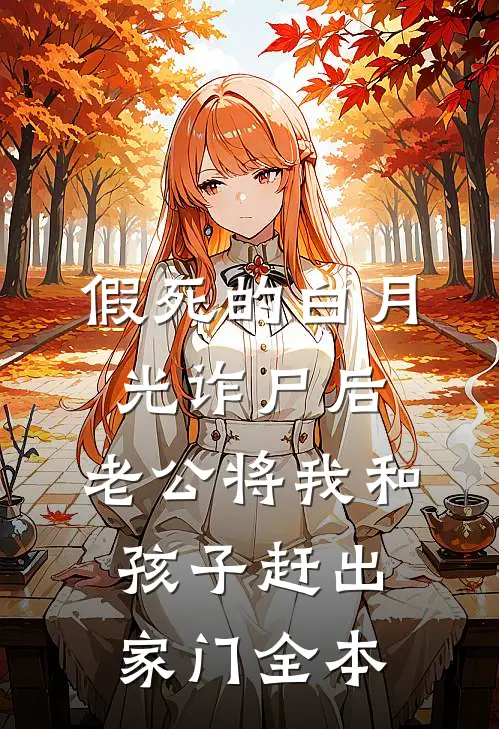 假死的白月光诈尸后，老公将我和孩子赶出家门全本