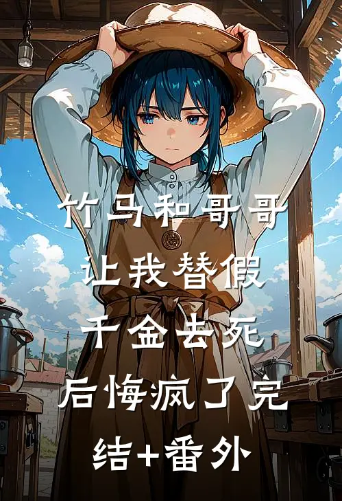 竹马和哥哥让我替假千金去死，后悔疯了完结+番外