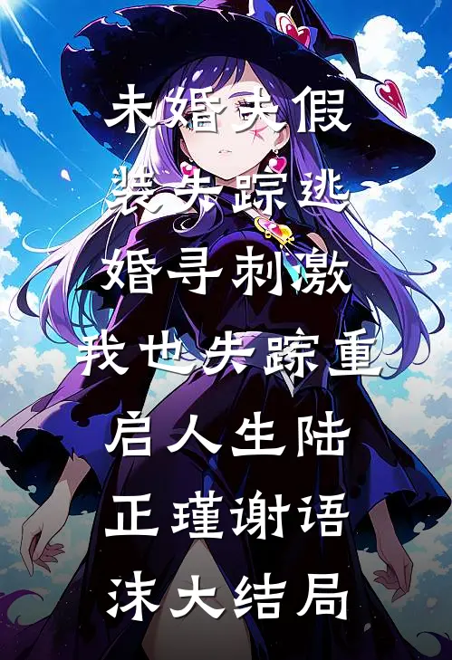 未婚夫假装失踪逃婚寻刺激，我也失踪重启人生陆正瑾谢语沫大结局