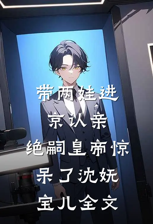 带两娃进京认亲，绝嗣皇帝惊呆了沈妩宝儿全文