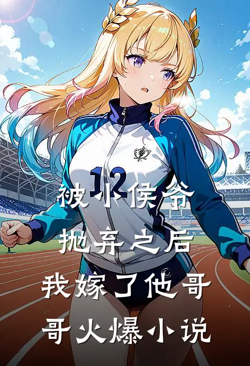 被小侯爷抛弃之后，我嫁了他哥哥火爆小说