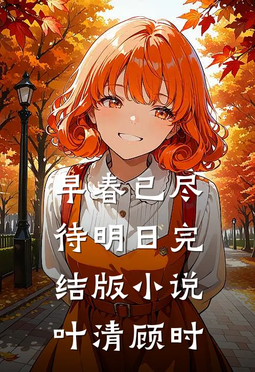 早春已尽待明日完结版小说叶清顾时