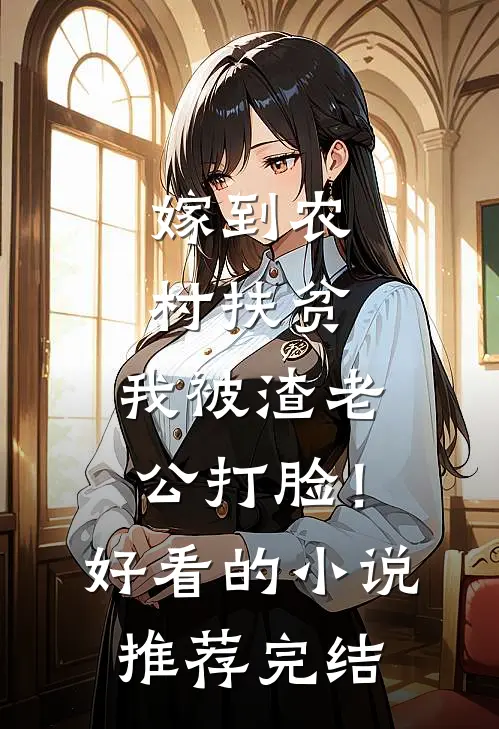 嫁到农村扶贫，我被渣老公打脸！好看的小说推荐完结