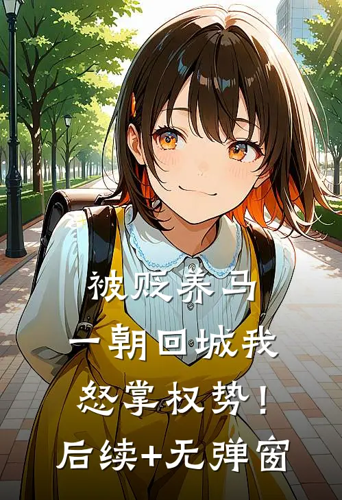 被贬养马，一朝回城我怒掌权势！后续+无弹窗