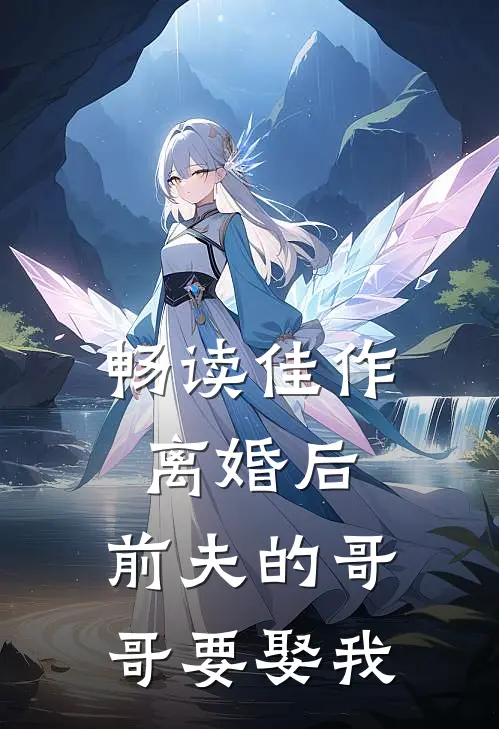畅读佳作离婚后,前夫的哥哥要娶我