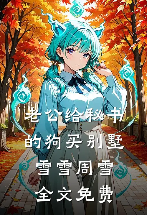 老公给秘书的狗买别墅雪雪周雪全文免费