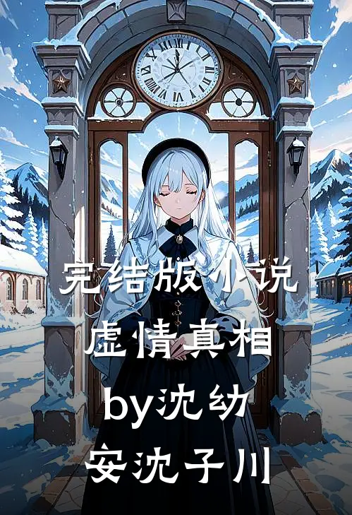 完结版小说虚情真相by沈幼安沈子川
