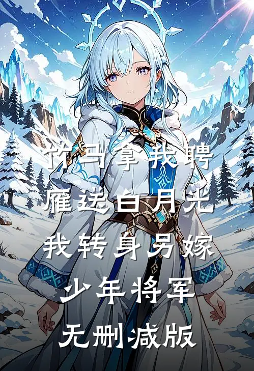 竹马拿我聘雁送白月光，我转身另嫁少年将军无删减版