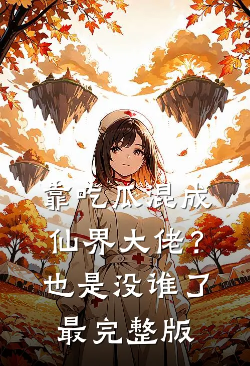 靠吃瓜混成仙界大佬？也是没谁了最完整版