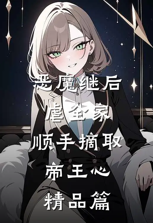 恶魔继后虐全家，顺手摘取帝王心精品篇