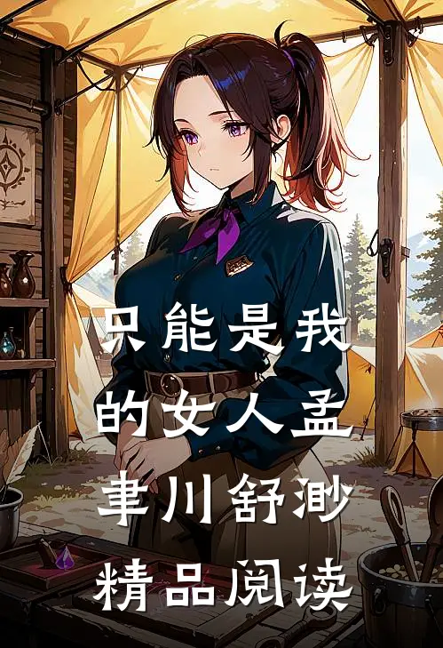 只能是我的女人孟聿川舒渺精品阅读