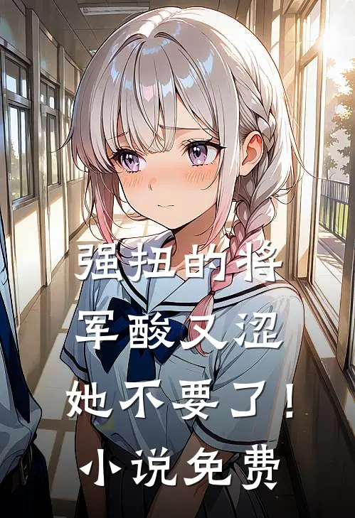 强扭的将军酸又涩，她不要了！小说免费