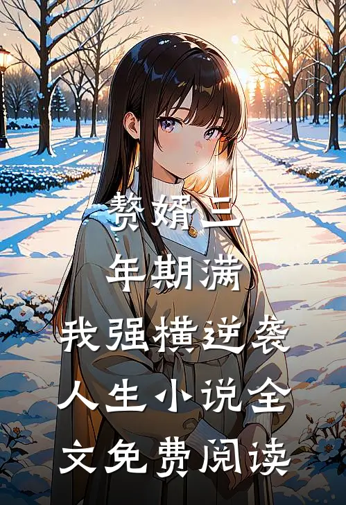 赘婿三年期满，我强横逆袭人生小说全文免费阅读