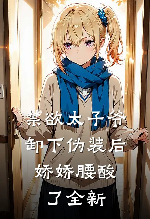 禁欲太子爷卸下伪装后，娇娇腰酸了全新