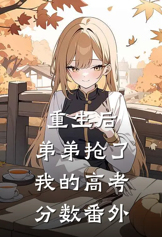 重生后，弟弟抢了我的高考分数 番外