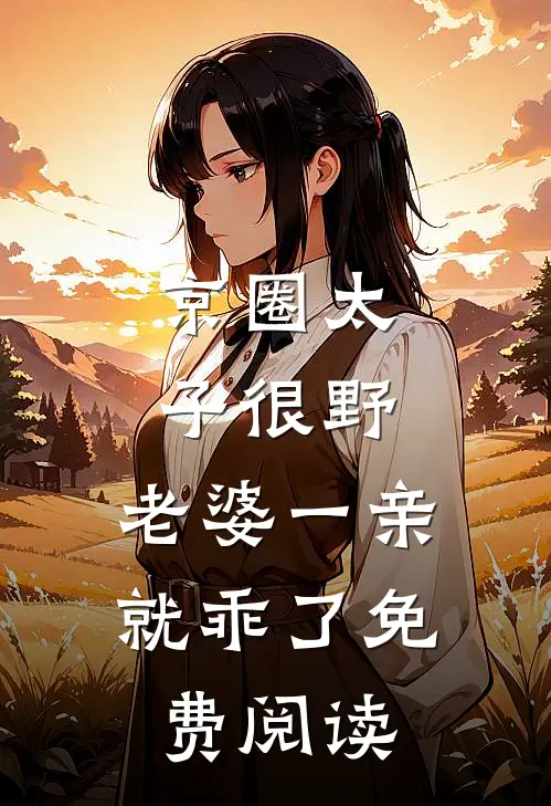 京圈太子很野，老婆一亲就乖了免费阅读