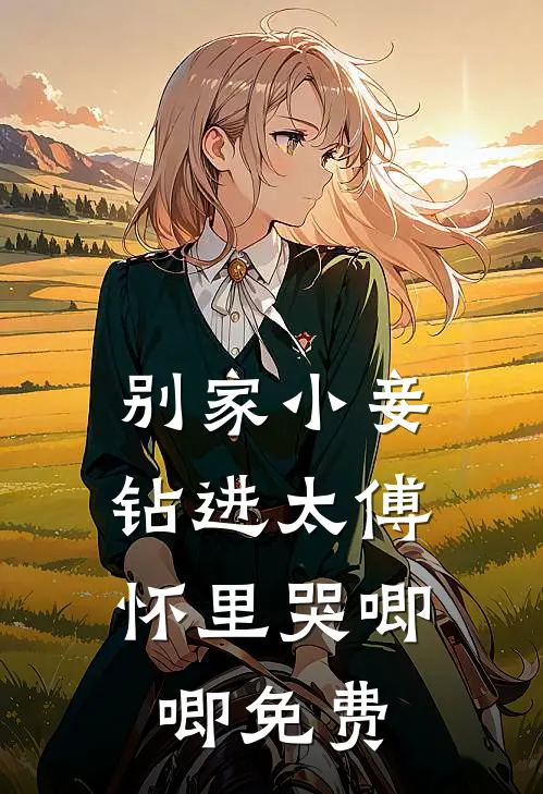 别家小妾，钻进太傅怀里哭唧唧免费