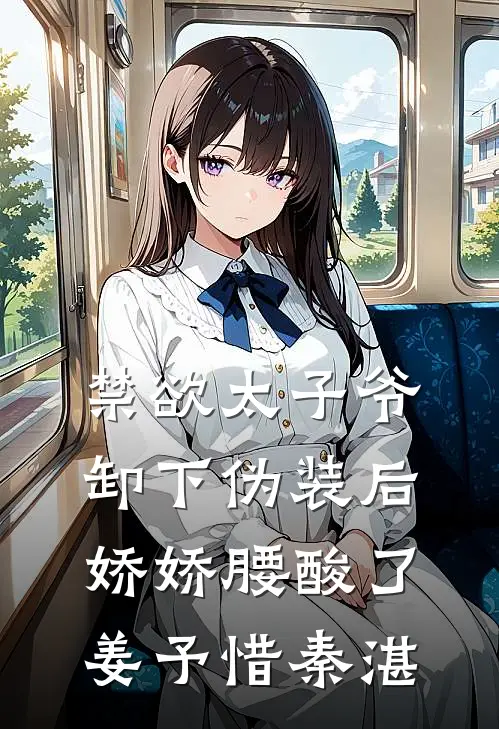 禁欲太子爷卸下伪装后，娇娇腰酸了姜予惜秦湛