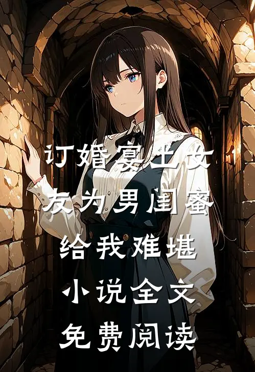 订婚宴上女友为男闺蜜给我难堪小说全文免费阅读