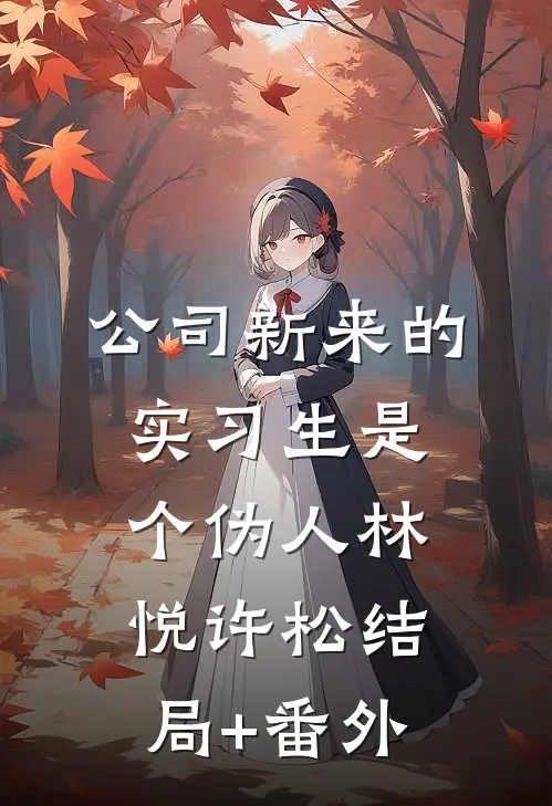 公司新来的实习生是个伪人林悦许松结局+番外