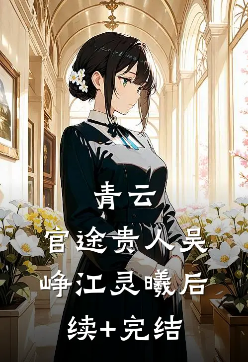 青云：官途贵人吴峥江灵曦后续+完结