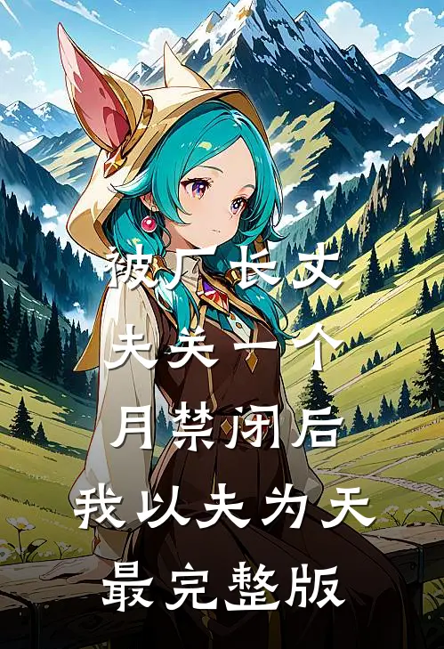 被厂长丈夫关一个月禁闭后，我以夫为天最完整版