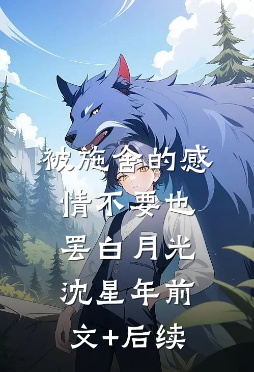 被施舍的感情不要也罢白月光沈星年前文+后续