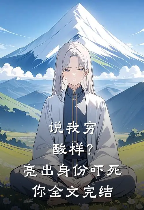说我穷酸样？亮出身份吓死你全文完结