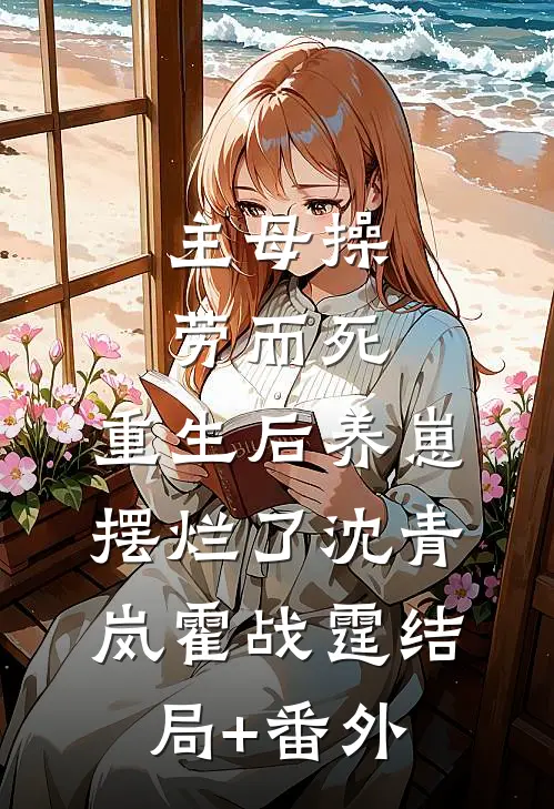 主母操劳而死，重生后养崽摆烂了沈青岚霍战霆结局+番外