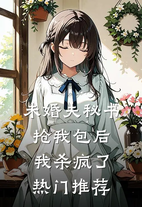 未婚夫秘书抢我包后，我杀疯了热门推荐