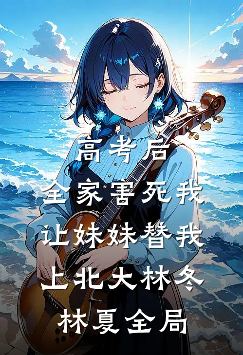 高考后，全家害死我让妹妹替我上北大林冬林夏全局