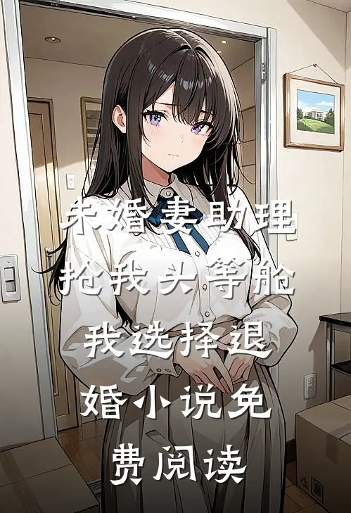 未婚妻助理抢我头等舱，我选择退婚小说免费阅读