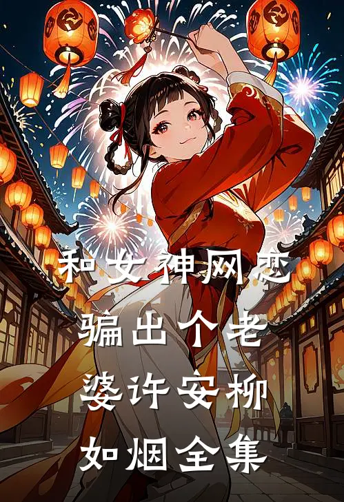 和女神网恋，骗出个老婆许安柳如烟全集