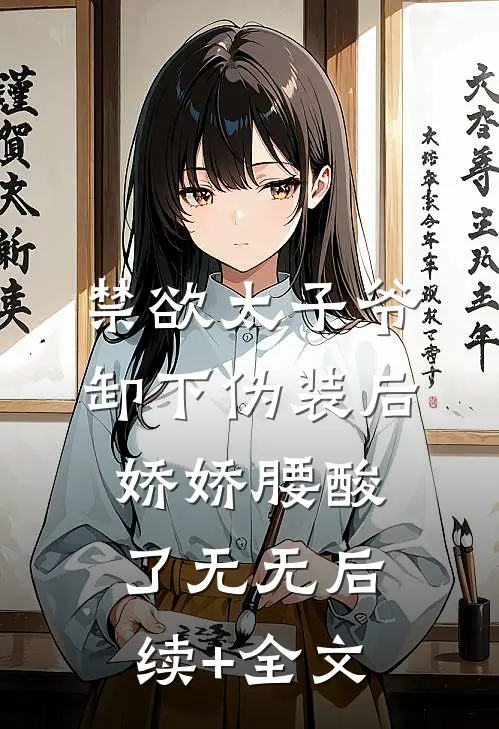 禁欲太子爷卸下伪装后，娇娇腰酸了无无后续+全文