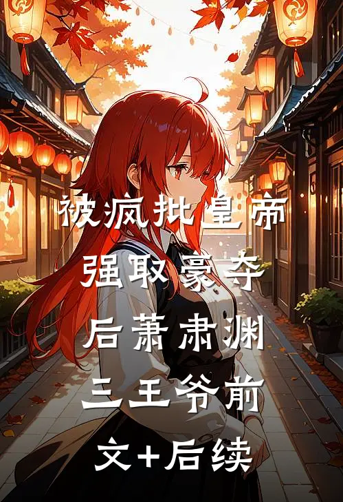 被疯批皇帝强取豪夺后萧肃渊三王爷前文+后续