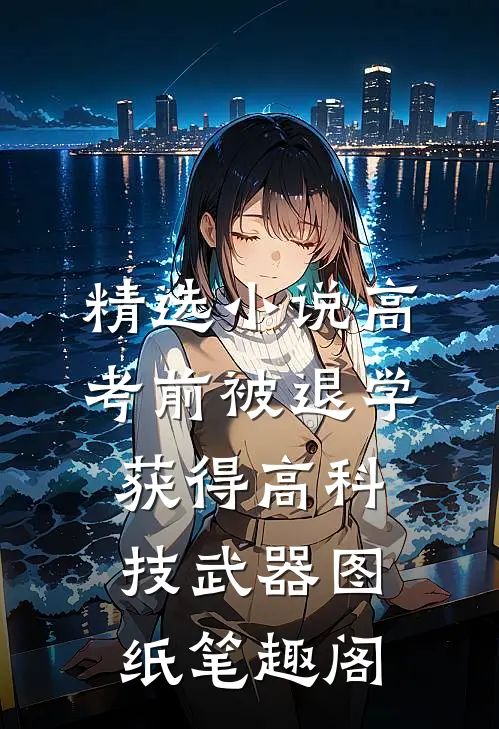 精选小说高考前被退学,获得高科技武器图纸笔趣阁
