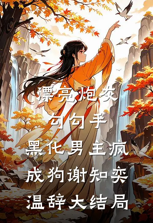 漂亮炮灰勾勾手，黑化男主疯成狗谢知奕温辞大结局