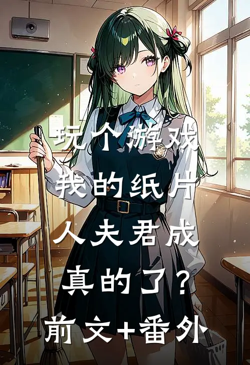 玩个游戏，我的纸片人夫君成真的了？前文+番外