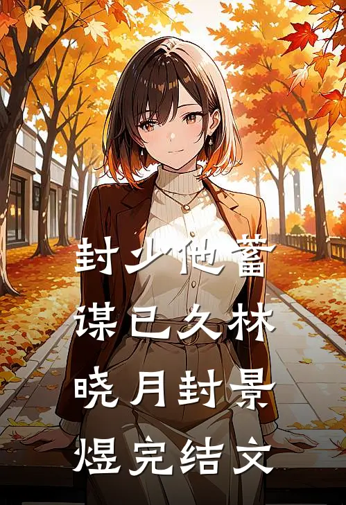 封少他蓄谋已久林晓月封景煜完结文