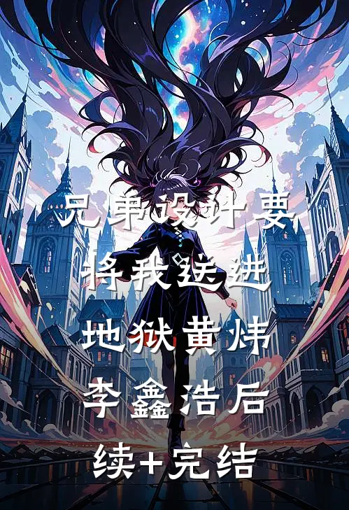 兄弟设计要将我送进地狱黄炜李鑫浩后续+完结