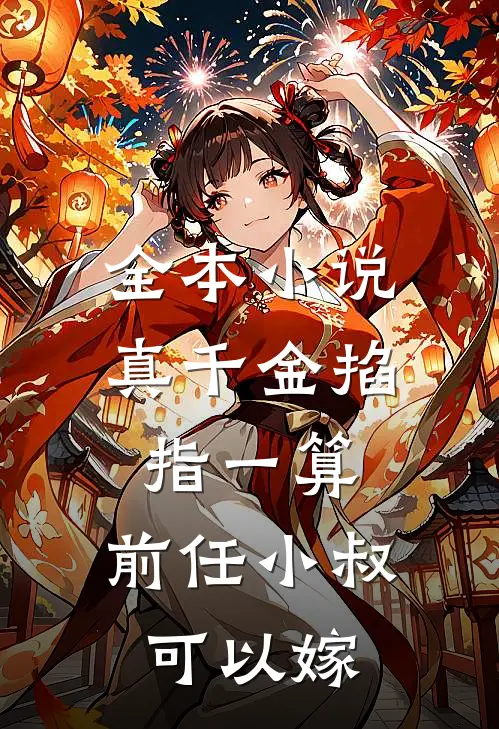 全本小说真千金掐指一算，前任小叔可以嫁