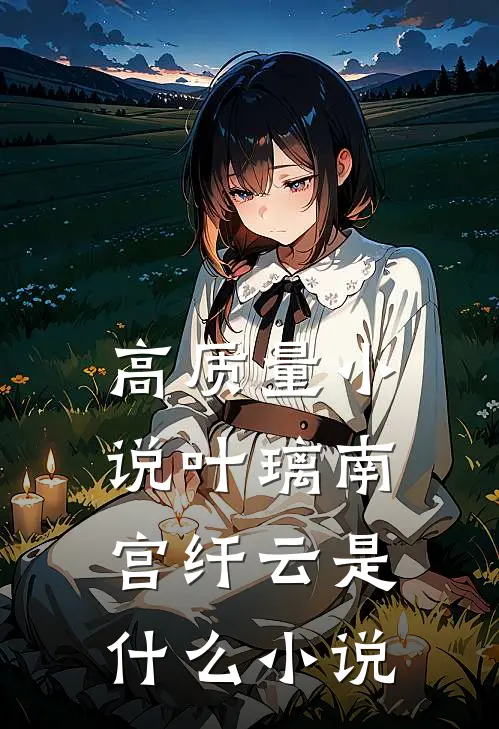 高质量小说叶璃南宫纤云是什么小说