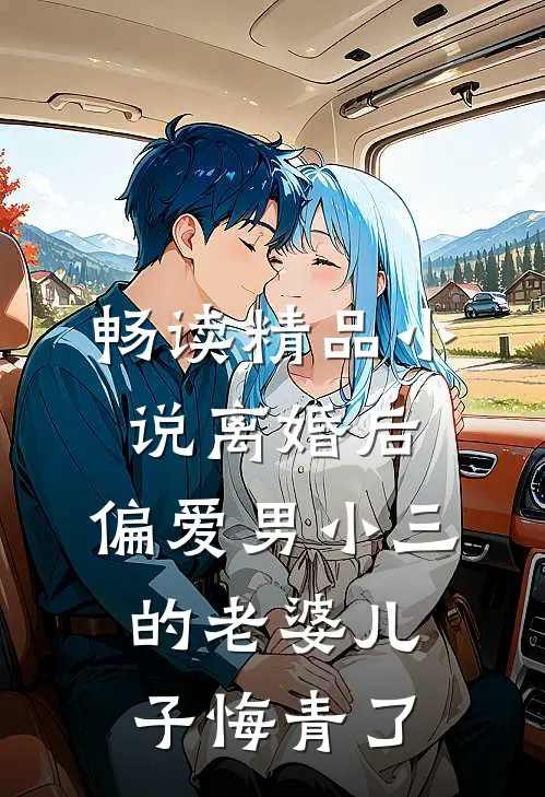 畅读精品小说离婚后，偏爱男小三的老婆儿子悔青了